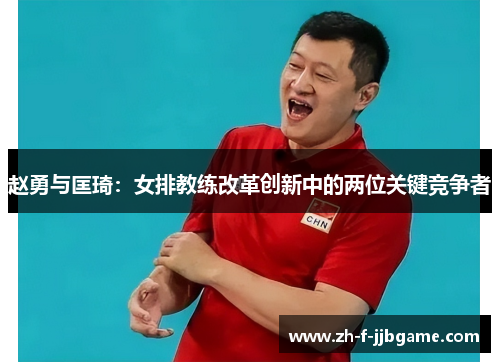 赵勇与匡琦：女排教练改革创新中的两位关键竞争者