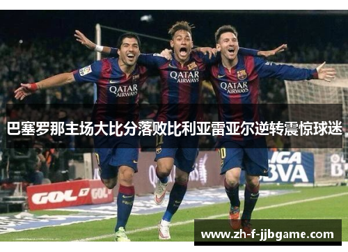 巴塞罗那主场大比分落败比利亚雷亚尔逆转震惊球迷