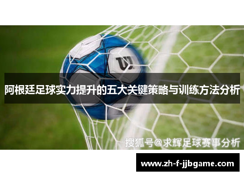 阿根廷足球实力提升的五大关键策略与训练方法分析